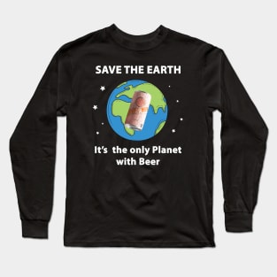 Save the Earth, It's the only Planet with Beer Long Sleeve T-Shirt